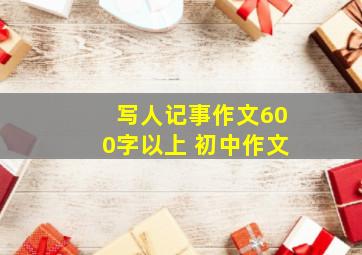 写人记事作文600字以上 初中作文